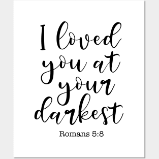 I Loved You At Your Darkest, Romans 5:8 Posters and Art